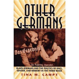 Other Germans Black Germans and the Politics of Race, Gender, and Memory in the Third Reich (Social History, Popular Culture, and Politics in Germany) Tina M. Campt 9780472113606 Books