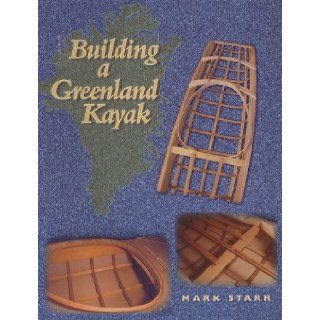 Building a Greenland Kayak Mark Starr 9780913372968 Books