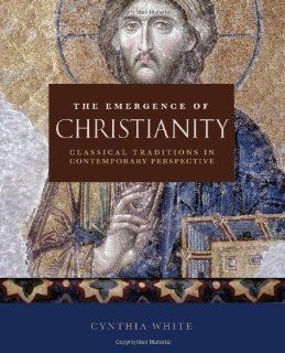 The Emergence of Christianity Classical Traditions in Contemporary Perspective by Cynthia White published by Fortress Press (2010) Books