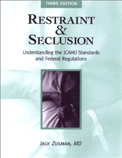 Restraint and Seclusion Understanding the JCAHO Standards and Federal Regulations (9781578391035) Jack Zusman Books