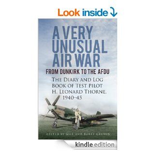 A Very Unusual Air War From Dunkirk to the AFDU   The Diary and Log Book of Test Pilot Leonard Thorne, 1940 45 eBook Leonard Thorne, Gill Griffin, Barry Griffin Kindle Store