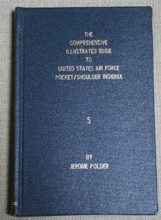 Comprehensive Illustration Guide to United State Air Force Pocket / Shoulder Insignia, Vol. 5 (9780961545659) Jerome Polder Books