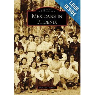 Mexicans in Phoenix (Images of America Arizona) Frank M. Barrios 9780738548302 Books