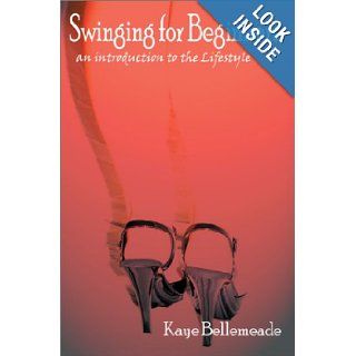 Swinging for Beginners An Introduction to the Lifestyle Kaye Bellemeade 9780595260485 Books