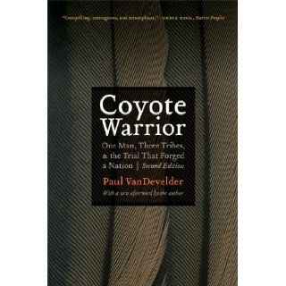 Coyote Warrior One Man, Three Tribes, and the Trial That Forged a Nation, Second Edition Paul VanDevelder 9780803225466 Books