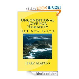 Unconditional Love For Humanity The New Earth eBook Jerry Alatalo Kindle Store