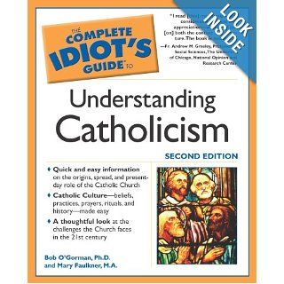 The Complete Idiot's Guide to Understanding Catholicism Bob O'Gorman, Mary Faulkner 9781592570850 Books
