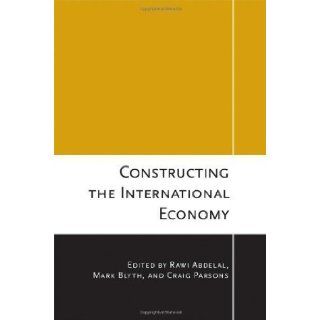 Constructing the International Economy (Cornell Studies in Political Economy) 1st (first) Edition [2010] Books