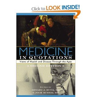 Medicine in Quotations Views of Health and Disease Through the Ages, Second Edition (9781930513679) Edward J. Huth, T. Jock Murrary Books