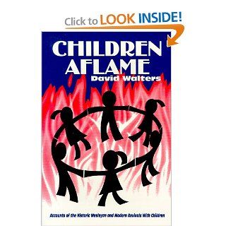 Children Aflame Accounts of the Historic Wesleyan and Modern Revivals With Children (9780962955969) David Walters Books