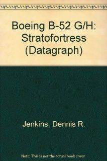 Boeing B 52G/H Stratofortress   Aerofax Datagraph 7 (9780942548112) Dennis R. Jenkins, Brian Rogers Books