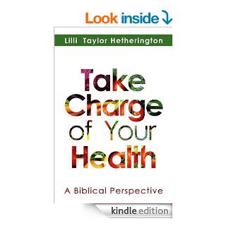 Take Charge of Your Health, A Bibilical Perspective eBook Lilli Taylor Hetherington Kindle Store