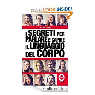 I segreti per parlare e capire il linguaggio del corpo (eNewton Manuali e guide) (Italian Edition) eBook Francesco Di Fant Kindle Store