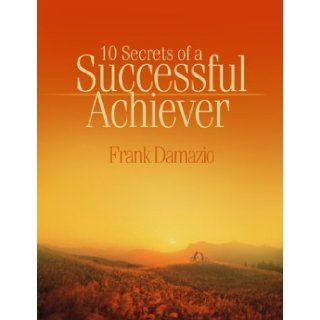 10 Secrets Of A Successful Achiever DAMAZIO FRANK 9781886849983 Books