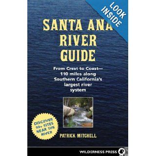 Santa Ana River Guide From Crest to Coast   110 miles along Southern California's Largest River System Patrick Mitchell 9780899974118 Books