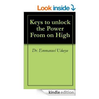 Keys to unlock the Power From on High eBook Dr. Emmanuel Udoeyo, Dr. Felix Udoeyo, Dr. Brown Dayo Kindle Store