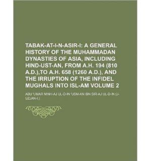 Tabak At I N Asir I Volume 2; A General History of the Muhammadan Dynasties of Asia, Including Hind Ust An, from A.H. 194 (810 A.D.), to A.H. 658 (1260 A.D.), and the Irruption of the Infidel Mughals Into Isl Am (Paperback)   Common By (author) Abu 'U
