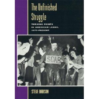 The Unfinished Struggle Turning Points in American Labor (Critical Issues in American History) Steve Babson 9780847688289 Books