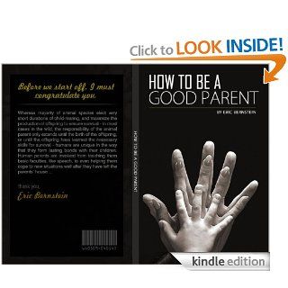 How To Be A Good Parent  Parenting Skills, Parenting Tips, Responsible Parenting eBook Eric Bernstein Kindle Store