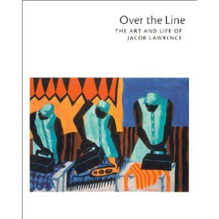 Over the Line The Art and Life of Jacob Lawrence Peter T. Nesbett, Michelle Dubois, Patricia Hills 9780295979649 Books