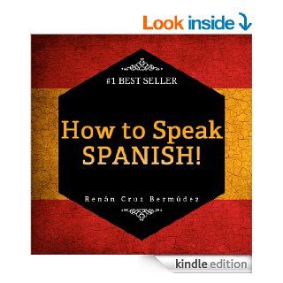 Spanish For Beginners The Best Way To Learn Spanish Learn To Speak Spanish, How To Learn Spanish, How To Speak Spanish Fast And More. Start Learning Spanish Today eBook Renn Cruz Bermdez Kindle Store