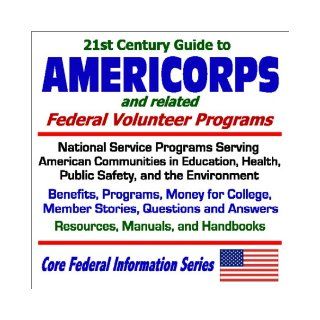 21st Century Guide to Americorps and Related Federal Volunteer Programs   National Service Programs Serving American Communities in Education, Health,Handbooks (Core Federal Information Series) U.S. Government 9781592480913 Books