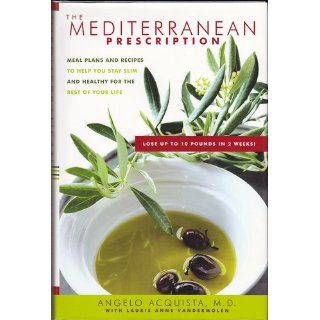 The Mediterranean Prescription Meal Plans and Recipes to Help You Stay Slim and Healthy for the Rest of Your Life Angelo Acquista, Laurie Anne Vandermolen 9780345479242 Books
