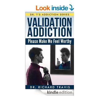 Validation Addiction Please Make Me Feel Worthy (Dr. T's Addiction Series)   Kindle edition by Dr. Richard L. Travis. Health, Fitness & Dieting Kindle eBooks @ .