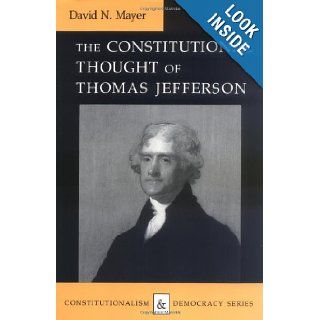 The Constitutional Thought of Thomas Jefferson (Constitutionalism and Democracy) David N. Mayer 9780813914855 Books