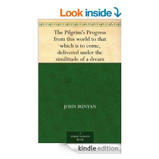 The Pilgrim's Progress from this world to that which is to come, delivered under the similitude of a dream, by John Bunyan eBook John Bunyan Kindle Store