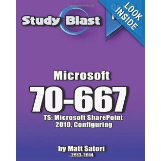 Study Blast Microsoft 70 667 70 667 TS Microsoft SharePoint 2010, Configuring Matt Satori 9781491058749 Books