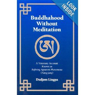 Buddhahood Without Meditation A Visionary Account Known As Refining Apparent Phenomena (Nang jang) Dudjom Lingpa, Richard Barron 9781881847076 Books