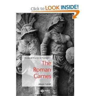 The Roman Games A Sourcebook (Blackwell Sourcebooks in Ancient History) (9781405115698) Alison Futrell Books