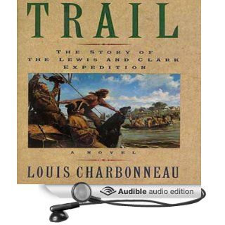 Trail The Story of the Lewis and Clark Expedition A Novel (Audible Audio Edition) Louis Charbonneau, Bob Hennessy Books