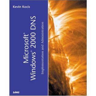 Microsoft Windows 2000 DNS Implementation and Administration Kevin Kocis 0752063322000 Books