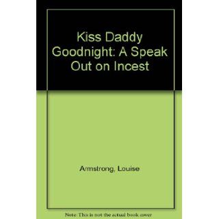 Kiss Daddy Goodnight A Speak Out on Incest Louise Armstrong 9780801539794 Books
