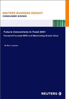 Future Innovations in Food 2001  Forward Focused NPD and Maximizing Brand Value Ben Longman Books