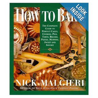 How to Bake Complete Guide to Perfect Cakes, Cookies, Pies, Tarts, Breads, Pizzas, Muffins,  Nick Malgieri 9780060168193 Books