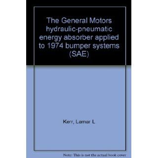 The General Motors hydraulic pneumatic energy absorber applied to 1974 bumper systems (SAE) Lamar L Kerr Books