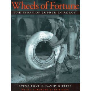 Wheels of Fortune The Story of Rubber in Akron (Ohio History and Culture) Steve Love, David Giffels, Debbie Van Tassel 9781884836381 Books