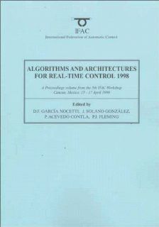Algorithms and Architectures for Real Time Control 1998 (IFAC Proceedings Volumes) D.F. Garcia Nocetti, J. Solano Gonzalez, P. Acevedo Contla, P.J. Fleming 9780080432359 Books