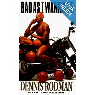 Bad as I Wanna Be Dennis Rodman, Tim Keown 0978038531639 Books