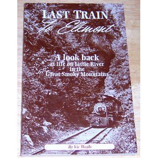Last Train to Elkmont A Look Back at Life on Little River in the Great Smoky Mountains 9780962915611 Books