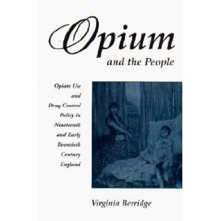 Opium and the People   Revised Edition Opiate Use and Policy in 19th and Early 20th Century Britain Virginia Berridge 9781853434143 Books
