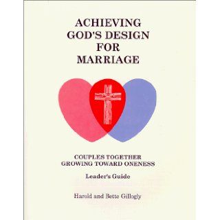 Achieving God's Design for Marriage Couples Together Growing Toward Oneness Harold Gillogly, Bette Gillogly 9780939513857 Books