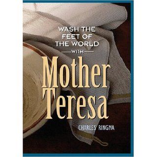 Wash the Feet of the World with Mother Teresa Charles Ringma 9781576834220 Books