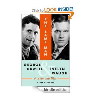 The Same Man George Orwell and Evelyn Waugh in Love and War eBook David Lebedoff Kindle Store