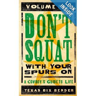 Don't Squat With Your Spurs On, Volume No. 2 A Cowboy's Guide to Life Texas Bix Bender 9781423607007 Books