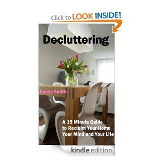 Decluttering A 15 Minute Guide to Reclaim Your Home, Your Mind and Your Life eBook Sarah Smith Kindle Store