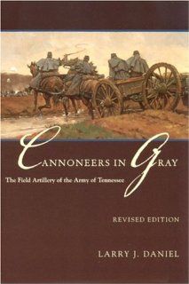 Cannoneers in Gray The Field Artillery of the Army of Tennessee (Alabama Fire Ant) Larry J. Daniel 9780817351687 Books